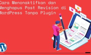 Cara Menonaktifkan dan Menghapus Post Revision di WordPress Tanpa Plugin